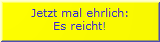 Jetzt mal erhlich: Es reicht!